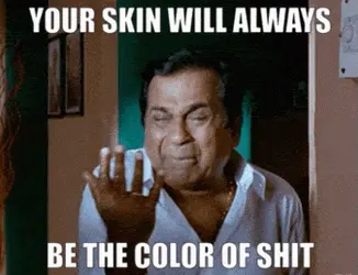 Your skin is shit colored.gif